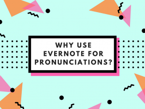 Why Use Evernote for Pronunciations?